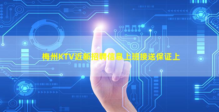 梅州KTV近新招聘信息上班接送保证上